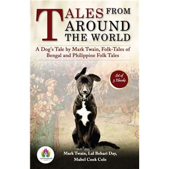 Tales from Around the World: A Dog's Tale by Mark Twain, Folk-Tales of Bengal and Philippine Folk Tales (A Dog's Tale by Mark Twain/ Folk-Tales of Bengal by Lal Behari Day/ Philippine Folk Tales by Mabel Cook Cole) - 1
