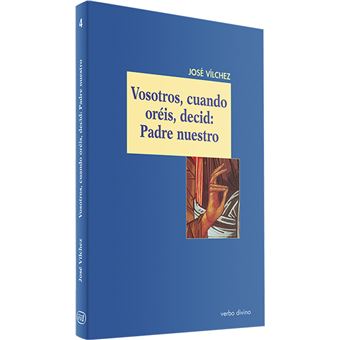 Vosotros, cuando oréis, decid: Padre nuestro - José Vílchez Líndez -5% en  libros | FNAC