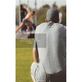 Navigating the Teen Years: Proven Strategies to Grow Your Teenager - 1
