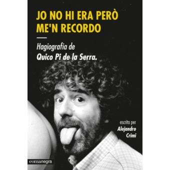 Jo no hi era però me'n recordo. Hagiografia de Quico Pi de la Serra