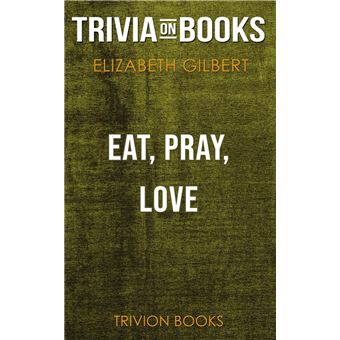 Eat, Pray, Love by Elizabeth Gilbert (Trivia-On-Books) - 1