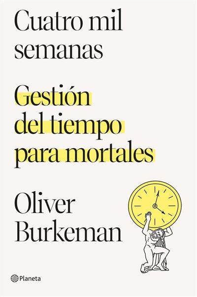 Planeta Cuatro Mil Semanas - Burkeman, Oliver (Autor), Oliver Burkeman (Autor), Ana Camallonga (Traducción), Camallonga, Ana (Traducción)