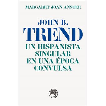 John B. Trend Un Hispanista Singular En Una Epoca Convulsa