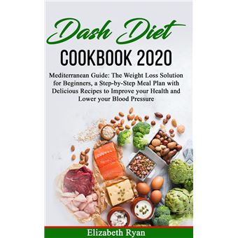 Dash Diet Cookbook 2020: Mediterranean Guide: The Weight Loss Solution for Beginners, a Step-by-Step Meal Plan with Delicious Recipes to Improve your Health and Lower your Blood Pressure. - 1