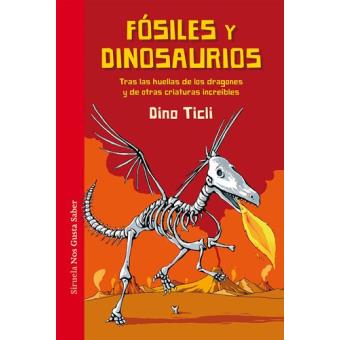 Fósiles y dinosaurios - Tras las huellas de los dragones y de otras criaturas increíbles