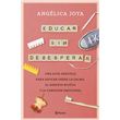 Educar sin desesperar - Angélica Joya