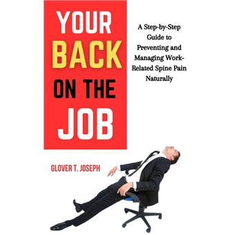 Your Back on the Job: A Step-by-Step Guide to Preventing and Managing Work-Related Spine Pain Naturally - 1