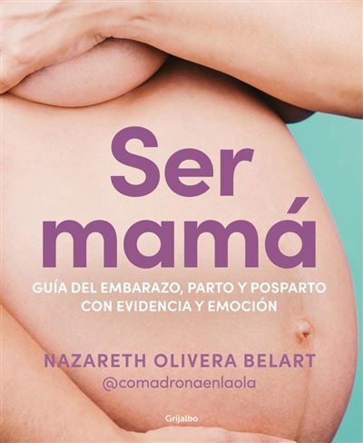 Ser mamá. Guía de embarazo, parto y posparto con evidencia y emoción - Naza  Olivera Belart - @Comadronaenlaola, Olivera Belart (@comadronaenlaola),  Olivera Belart (@comadronaenlaola)[ · 5% de descuento