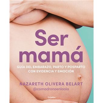 Ser mamá. guía de embarazo, parto y posparto con evidencia y
