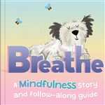 Breathe-A Mindfulness Story And Follow-Along Guide