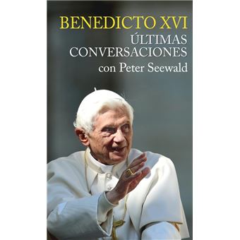 Benedicto XVI. Últimas conversaciones