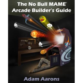 The No Bull MAME Arcade Builder's Guide -or- How to Build Your MAME Compatible Home Video Arcade Cabinet Project - 1