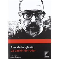Álex de la Iglesia - La pasión de rodar