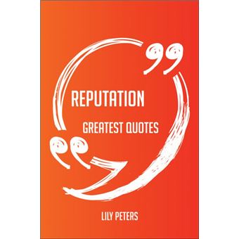Reputation Greatest Quotes - Quick, Short, Medium Or Long Quotes. Find The Perfect Reputation Quotations For All Occasions - Spicing Up Letters, Speeches, And Everyday Conversations. - 1
