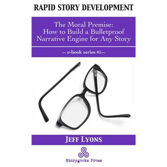 Rapid Story Development #5: The Moral Premise—How to Build a Bulletproof Narrative Engine for Any Story - 1