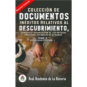 Colección de Documentos Inéditos Relativos al Descubrimiento, Conquista y Organización de las Antiguas Posesiones Españolas de Ultramar. Tomo 2, De Las Islas Filipinas, I (Spanish Edition) - 1