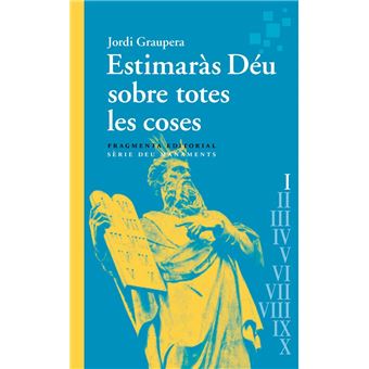 Estimaràs Déu sobre totes les coses