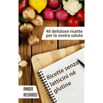 Ricette senza latticini né glutine - 40 deliziose ricette per la vostra salute - 1