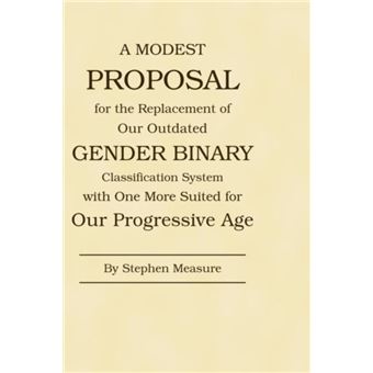 A Modest Proposal for the Replacement of Our Outdated Gender Binary Classification System with One More Suited for Our Progressive Age - 1