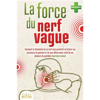 La force du nerf vague: Comment la stimulation de ce nerf vous permettra d'activer vos processus de guérison et de vous débarrasser enfin de vos douleurs du quotidien (exercices inclus) - 1