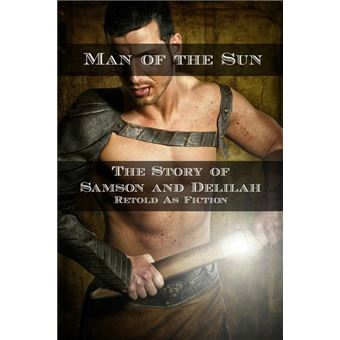 Man of the Sun: The Story of Samson and Delilah Retold As Fiction - 1