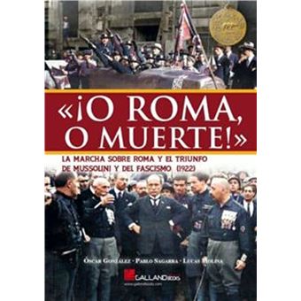 ¡O Roma o Muerte! la marcha sobre roma y el triunfo de Mussoli
