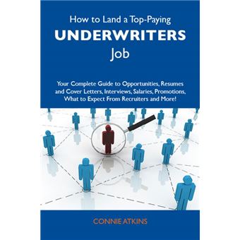 How to Land a Top-Paying Underwriters Job: Your Complete Guide to Opportunities, Resumes and Cover Letters, Interviews, Salaries, Promotions, What to Expect From Recruiters and More - 1