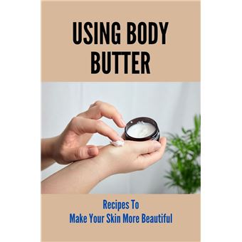 Using Body Butter Recipes To Make Your Skin More Beautiful - 1
