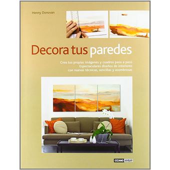 Decora tus paredes - Espectaculares diseños de interiores con nuevas técnicas, sencillas y asombrosas - 1