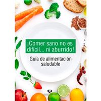 ¡Comer sano no es difícil... Ni aburrido! Guía de alimentación saludable