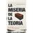 La Miseria De La Teoria