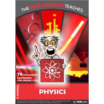 The Mad Scientist Teaches: Physics - 78 Fun Science Experiments for Grades 1 to 8 - 1