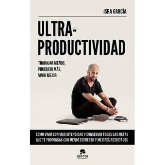 Ultraproductividad. Trabajar menos, producir más, vivir mejor
