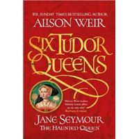 Six Tudor Queens: Jane Seymour, The Haunted Queen