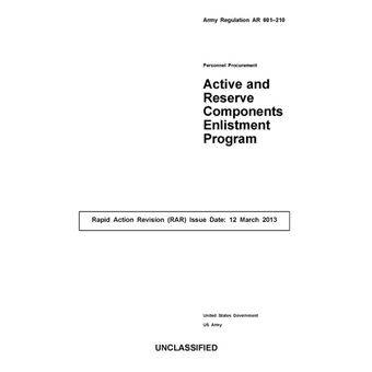 Army Regulation AR 601-210 Personnel Procurement Active and Reserve Components Enlistment Program Rapid Action Revision (RAR) Issue Date: 12 March 2013 - 1