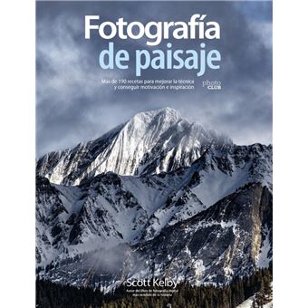 Fotografía de paisaje. Más de 190 recetas para mejorar la técnica y conseguir motivación e inspiración