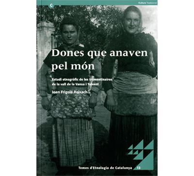 Dones Que Anaven Pel Món. Estudi Etnogràfic De Les Trementinaires De La Vall De La Vansa I Tuixent  [2A Reimpr. 3A Ed.] - 1