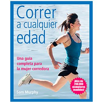 Correr a cualquier edad. Una guía completa para la mujer corredora