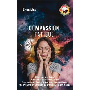 Compassion Fatigue: Discover the Art of Emotional Resilience, Inner Strength and Avoiding Burnout in Caregivers; the Prevention Strategy Your Mental Health Needs - 1