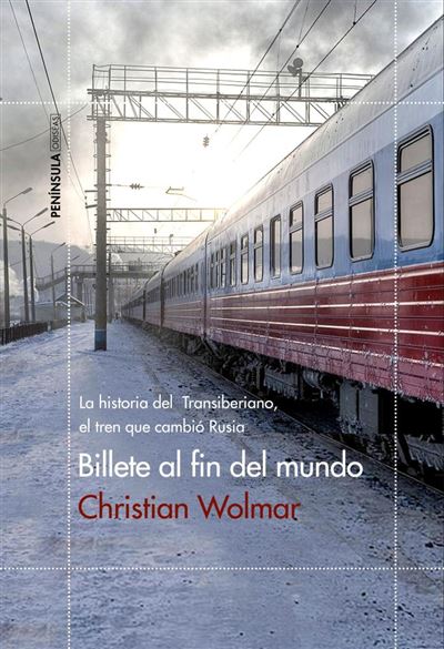 Billete Al Fin Del Mundo: La Historia Del Transiberiano, El Tren Que Cambió Rusia