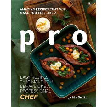 Amazing Recipes That Will Make You Feel Like A Pro: Easy Recipes That Make You Behave Like A Professional Chef - 1