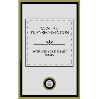 MENTAL TRANSFORMATION: ACTIVATE YOUR SMART BRAIN - 1