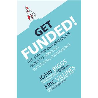 Get Funded!: The Startup Entrepreneur’s Guide to Seriously Successful Fundraising - 1