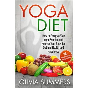 Yoga Diet: How to Energize Your Yoga Practice and Nourish Your Body for Optimal Health and Happiness (28 Mouthwatering Recipes Inside!) - 1