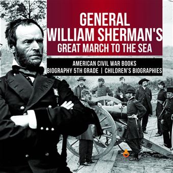 General William Sherman's Great March to the Sea | American Civil War Books | Biography 5th Grade | Children's Biographies - 1