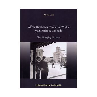 Alfred hitchcock, thornton wilder y ´la sombra de una duda´.