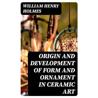 Origin and Development of Form and Ornament in Ceramic Art - 1