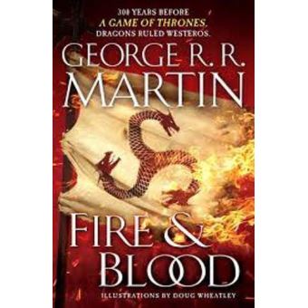Fire and Blood: 300 Years Before A Game of Thrones - A Song of Ice and Fire