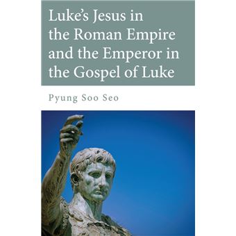 Luke's Jesus in the Roman Empire and the Emperor in the Gospel of Luke - 1