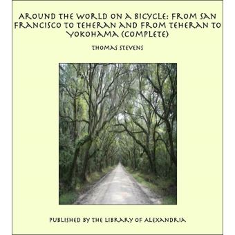 Around the World on a Bicycle: From San Francisco to Teheran and From Teheran To Yokohama (Complete) - 1
